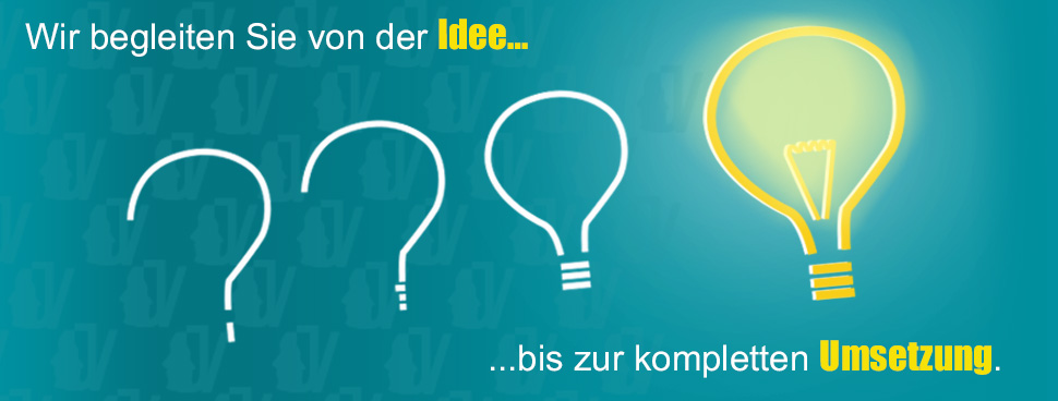 Wir begleiten Sie von der Idee bis zur kompletten Umsetzung.
